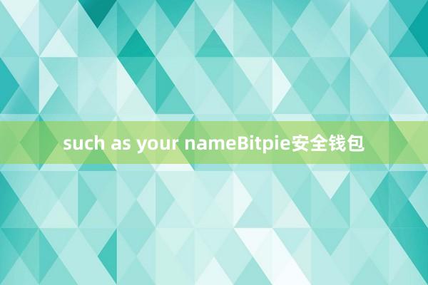 such as your nameBitpie安全钱包