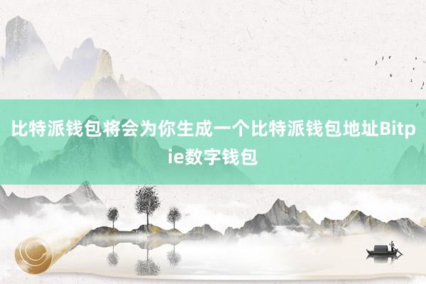 比特派钱包将会为你生成一个比特派钱包地址Bitpie数字钱包