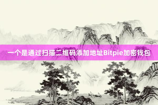 一个是通过扫描二维码添加地址Bitpie加密钱包