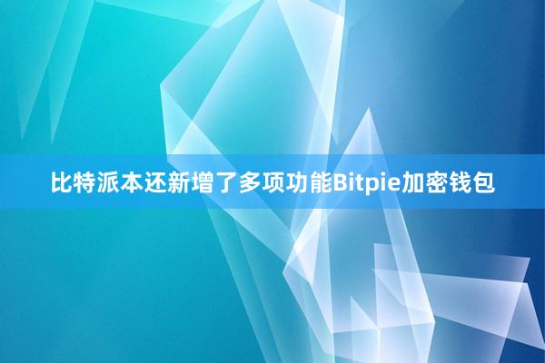 比特派本还新增了多项功能Bitpie加密钱包