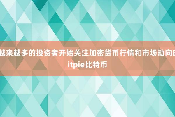 越来越多的投资者开始关注加密货币行情和市场动向Bitpie比特币