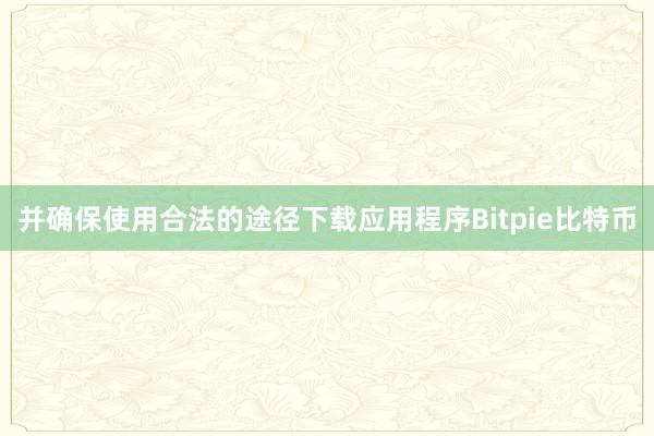 并确保使用合法的途径下载应用程序Bitpie比特币