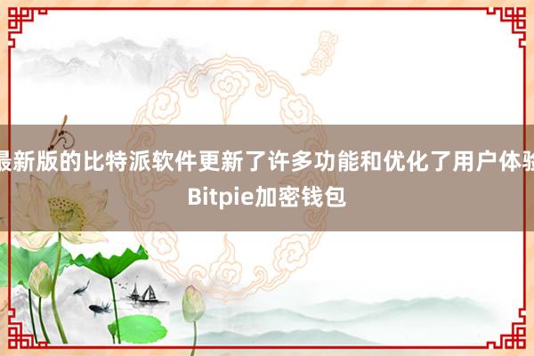 最新版的比特派软件更新了许多功能和优化了用户体验Bitpie加密钱包