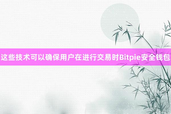 这些技术可以确保用户在进行交易时Bitpie安全钱包