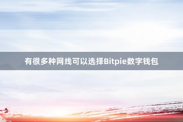 有很多种网线可以选择Bitpie数字钱包