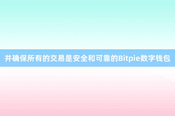 并确保所有的交易是安全和可靠的Bitpie数字钱包