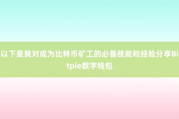 以下是我对成为比特币矿工的必备技能和经验分享Bitpie数字钱包