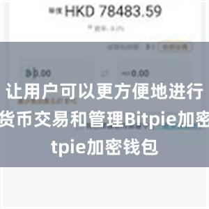 让用户可以更方便地进行数字货币交易和管理Bitpie加密钱包