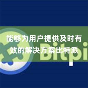 能够为用户提供及时有效的解决方案比特派