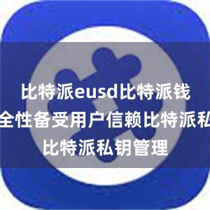 比特派eusd比特派钱包的安全性备受用户信赖比特派私钥管理